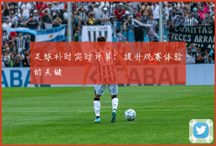 足球补时实时计算:提升观赛体验的关键
