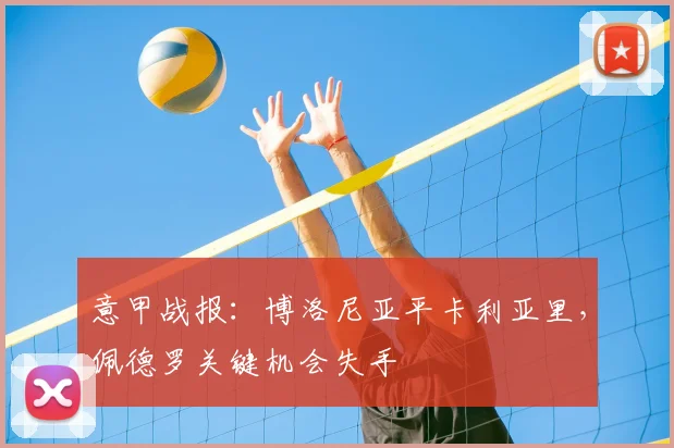 意甲战报:博洛尼亚平卡利亚里,佩德罗关键机会失手