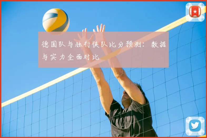 德国队与独行侠队比分预测:数据与实力全面对比